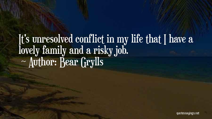 Bear Grylls Quotes: It's Unresolved Conflict In My Life That I Have A Lovely Family And A Risky Job.