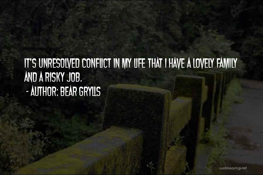 Bear Grylls Quotes: It's Unresolved Conflict In My Life That I Have A Lovely Family And A Risky Job.