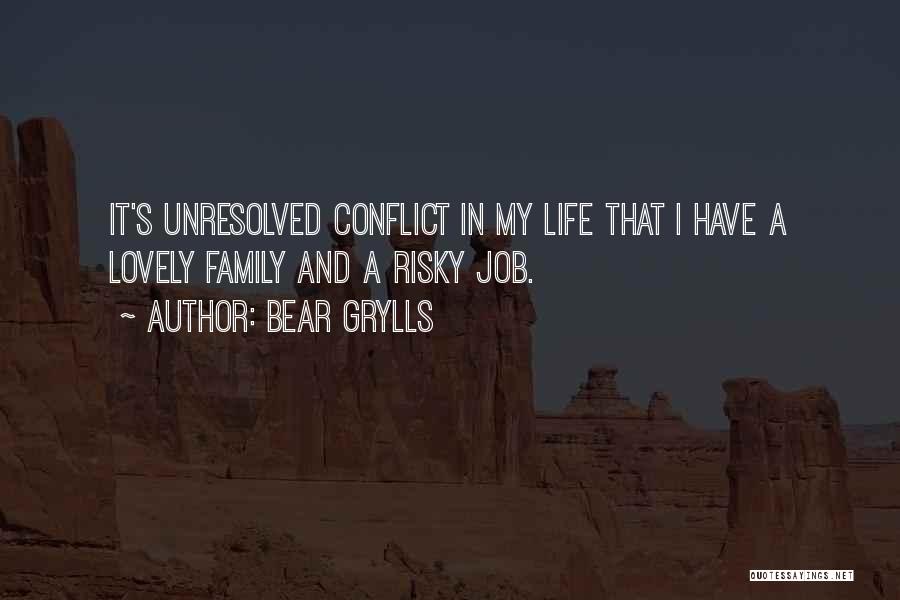 Bear Grylls Quotes: It's Unresolved Conflict In My Life That I Have A Lovely Family And A Risky Job.