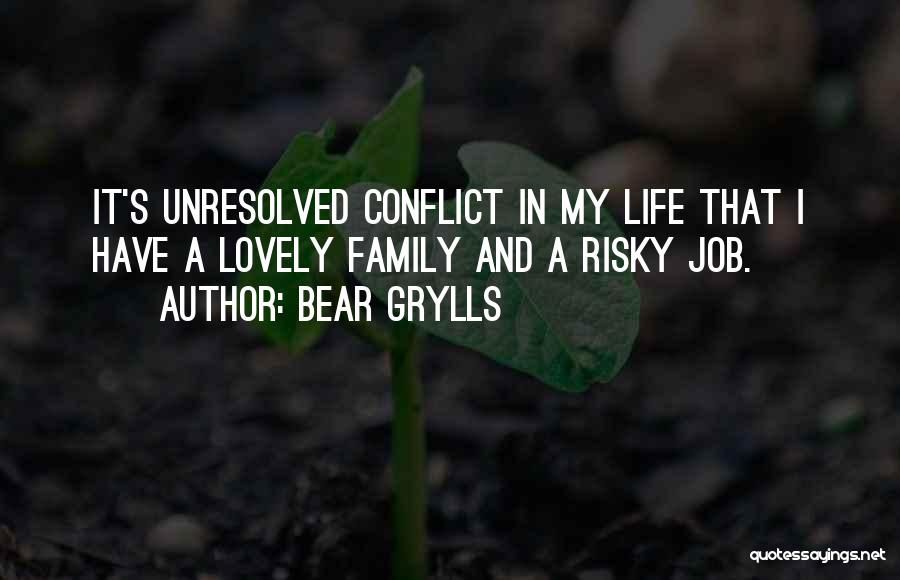 Bear Grylls Quotes: It's Unresolved Conflict In My Life That I Have A Lovely Family And A Risky Job.
