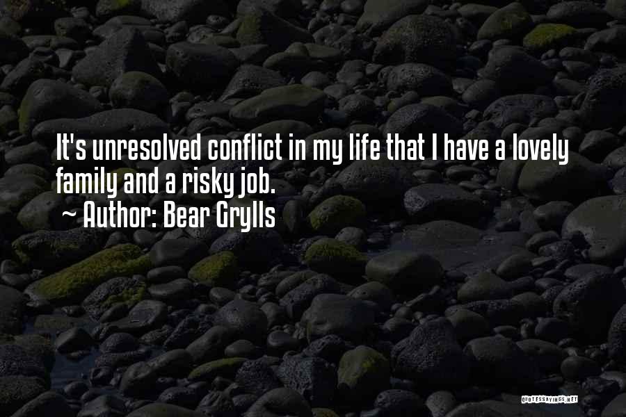 Bear Grylls Quotes: It's Unresolved Conflict In My Life That I Have A Lovely Family And A Risky Job.