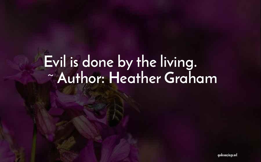 Heather Graham Quotes: Evil Is Done By The Living.