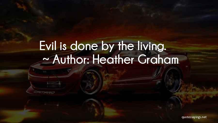 Heather Graham Quotes: Evil Is Done By The Living.