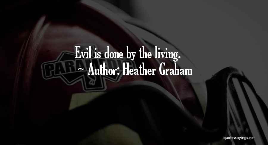 Heather Graham Quotes: Evil Is Done By The Living.