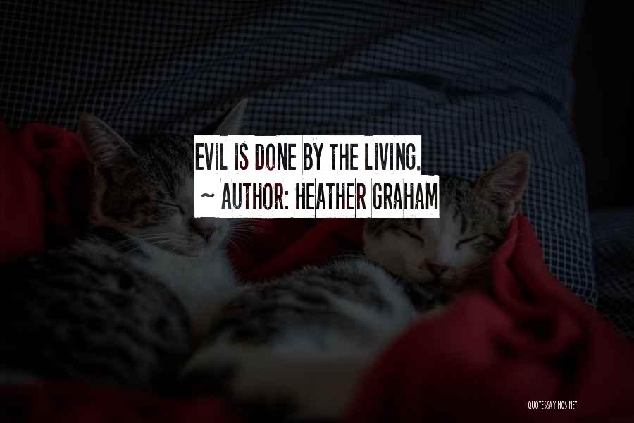 Heather Graham Quotes: Evil Is Done By The Living.