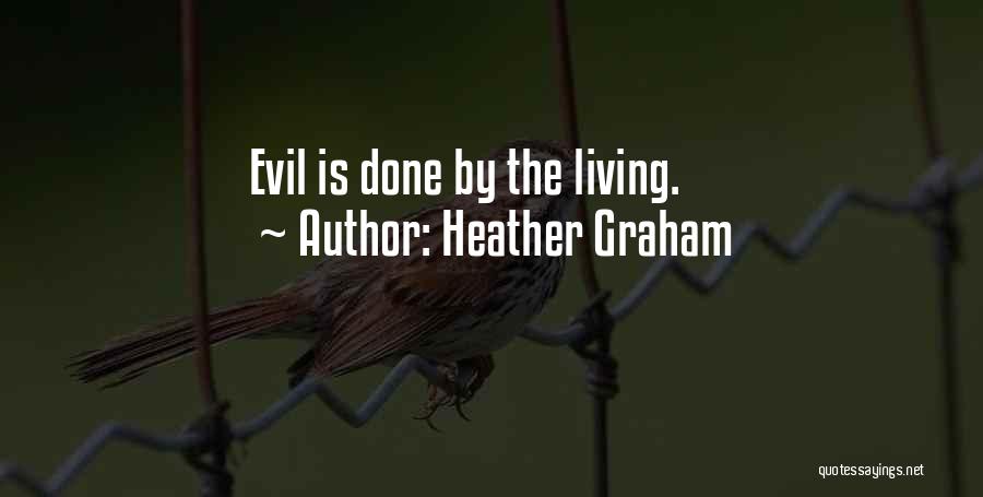 Heather Graham Quotes: Evil Is Done By The Living.
