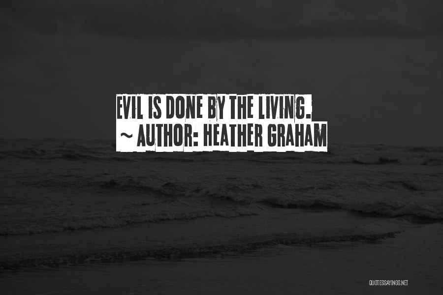 Heather Graham Quotes: Evil Is Done By The Living.