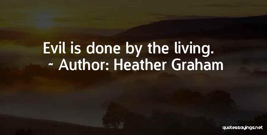 Heather Graham Quotes: Evil Is Done By The Living.