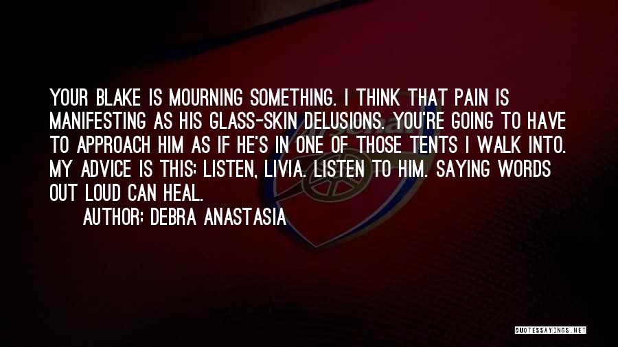 Debra Anastasia Quotes: Your Blake Is Mourning Something. I Think That Pain Is Manifesting As His Glass-skin Delusions. You're Going To Have To