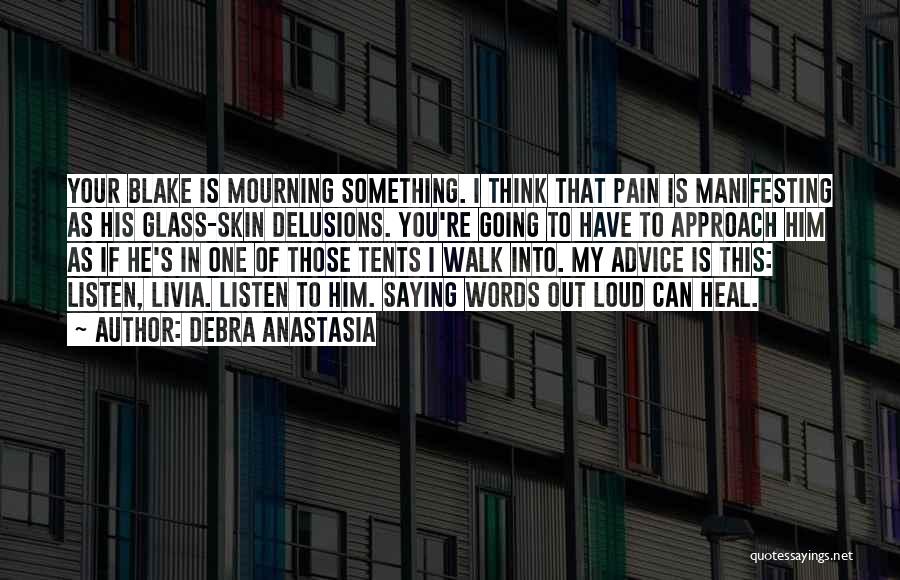 Debra Anastasia Quotes: Your Blake Is Mourning Something. I Think That Pain Is Manifesting As His Glass-skin Delusions. You're Going To Have To