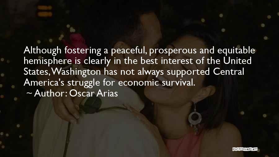 Oscar Arias Quotes: Although Fostering A Peaceful, Prosperous And Equitable Hemisphere Is Clearly In The Best Interest Of The United States, Washington Has