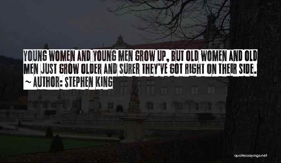 Stephen King Quotes: Young Women And Young Men Grow Up, But Old Women And Old Men Just Grow Older And Surer They've Got