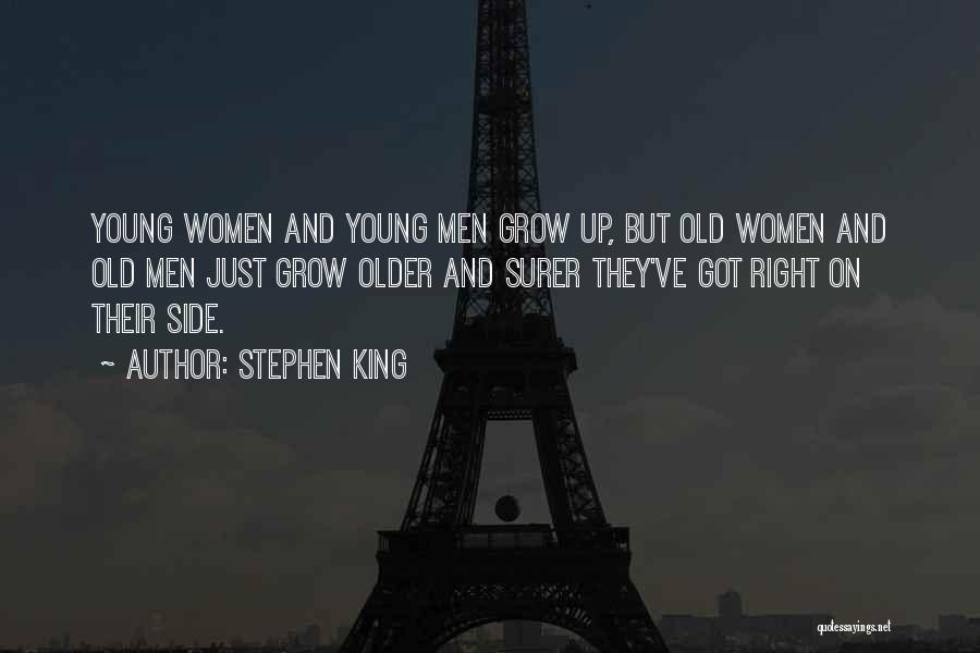 Stephen King Quotes: Young Women And Young Men Grow Up, But Old Women And Old Men Just Grow Older And Surer They've Got