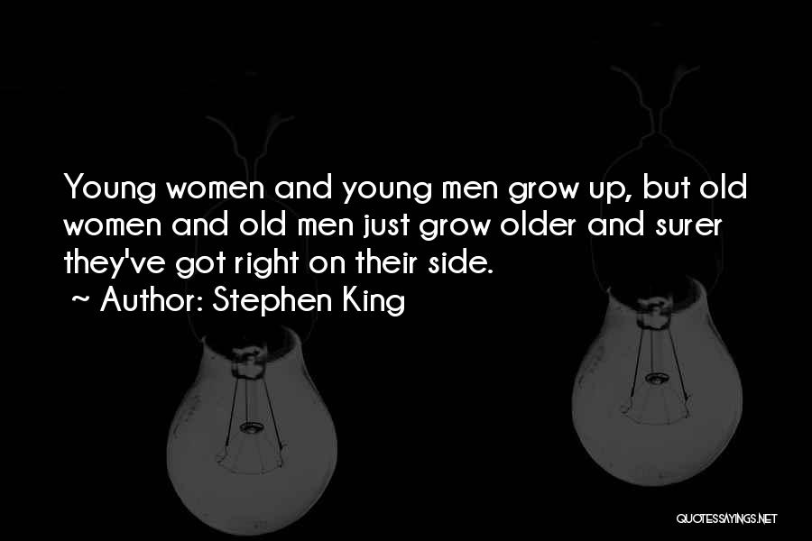 Stephen King Quotes: Young Women And Young Men Grow Up, But Old Women And Old Men Just Grow Older And Surer They've Got