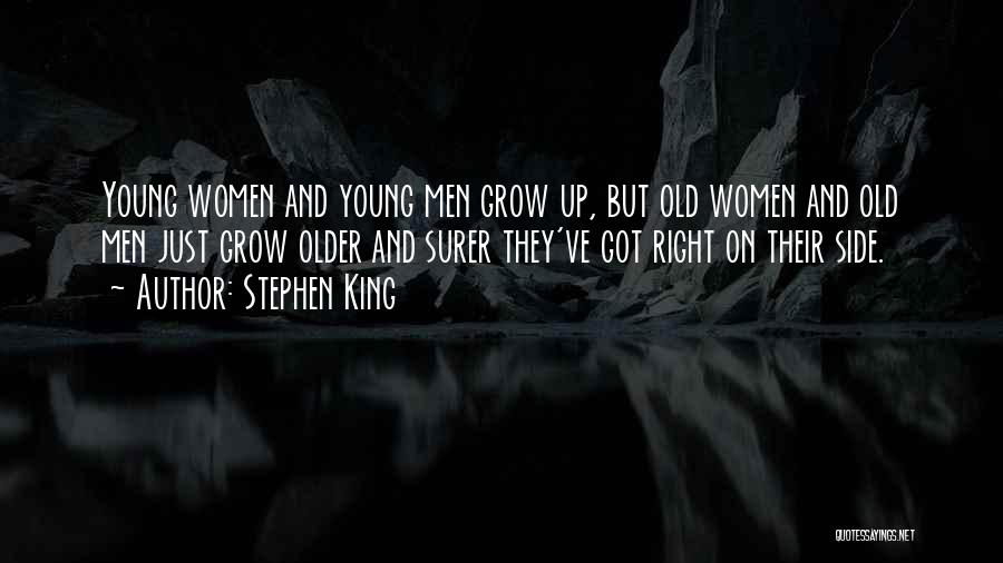 Stephen King Quotes: Young Women And Young Men Grow Up, But Old Women And Old Men Just Grow Older And Surer They've Got