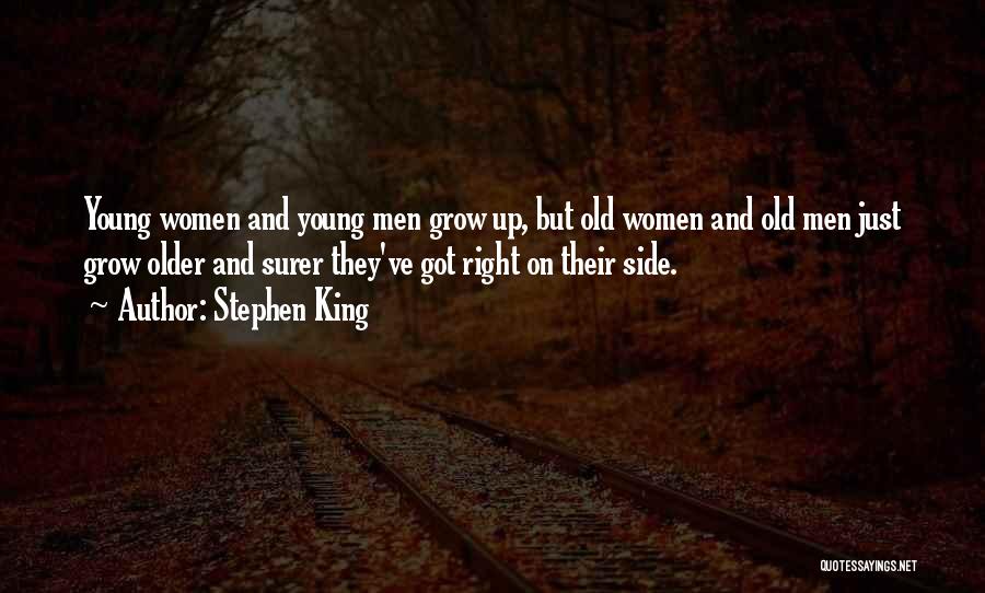 Stephen King Quotes: Young Women And Young Men Grow Up, But Old Women And Old Men Just Grow Older And Surer They've Got