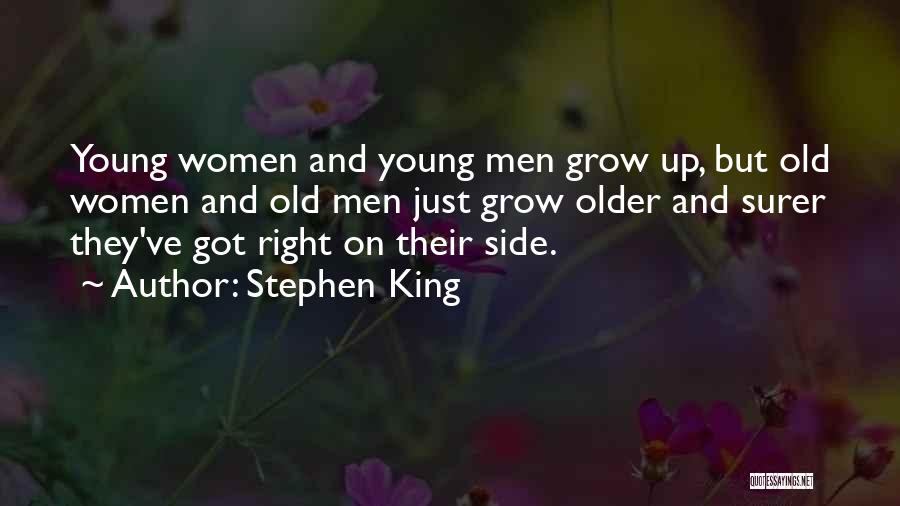 Stephen King Quotes: Young Women And Young Men Grow Up, But Old Women And Old Men Just Grow Older And Surer They've Got