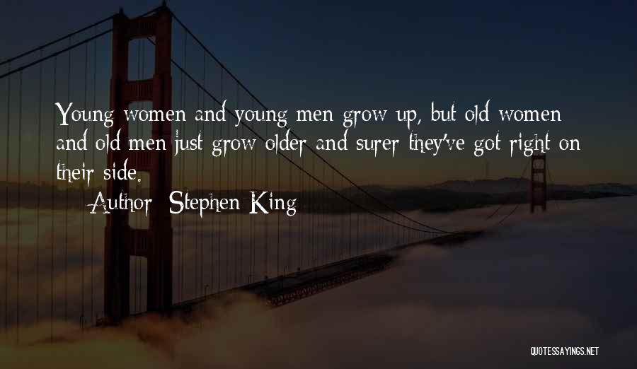 Stephen King Quotes: Young Women And Young Men Grow Up, But Old Women And Old Men Just Grow Older And Surer They've Got