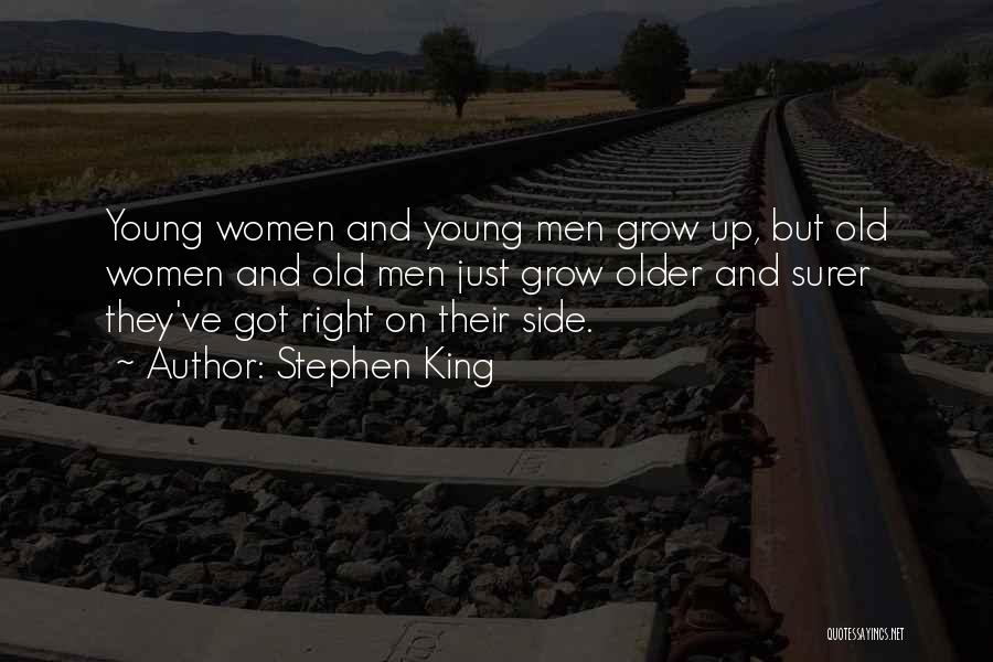 Stephen King Quotes: Young Women And Young Men Grow Up, But Old Women And Old Men Just Grow Older And Surer They've Got