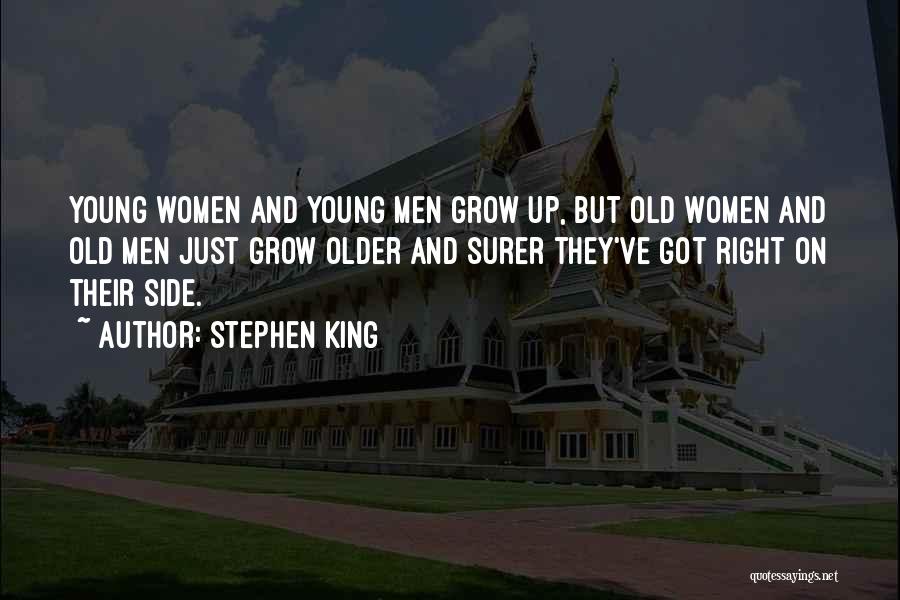 Stephen King Quotes: Young Women And Young Men Grow Up, But Old Women And Old Men Just Grow Older And Surer They've Got