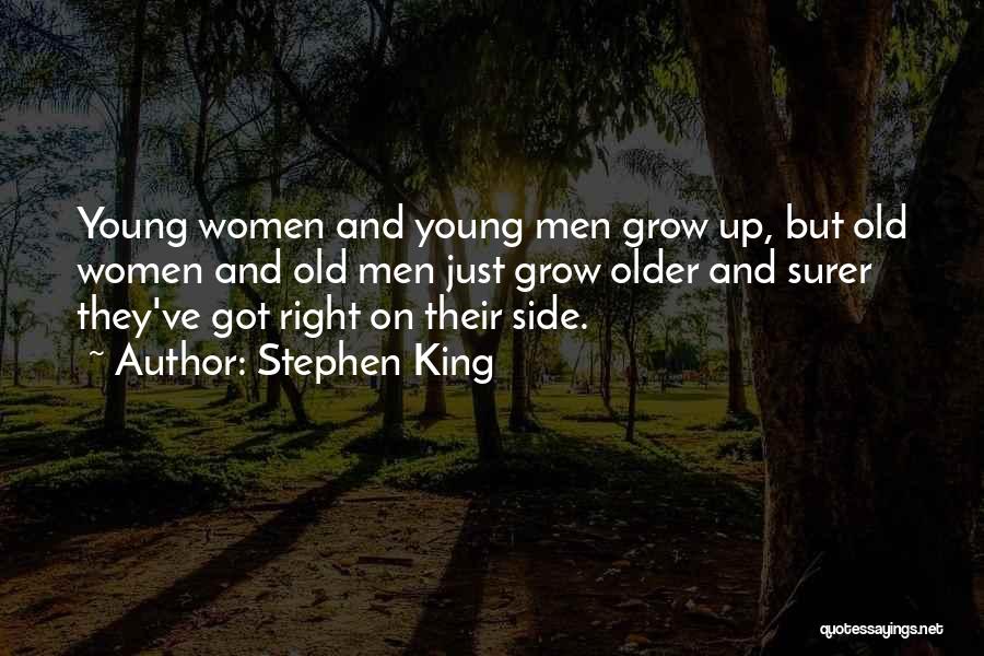 Stephen King Quotes: Young Women And Young Men Grow Up, But Old Women And Old Men Just Grow Older And Surer They've Got