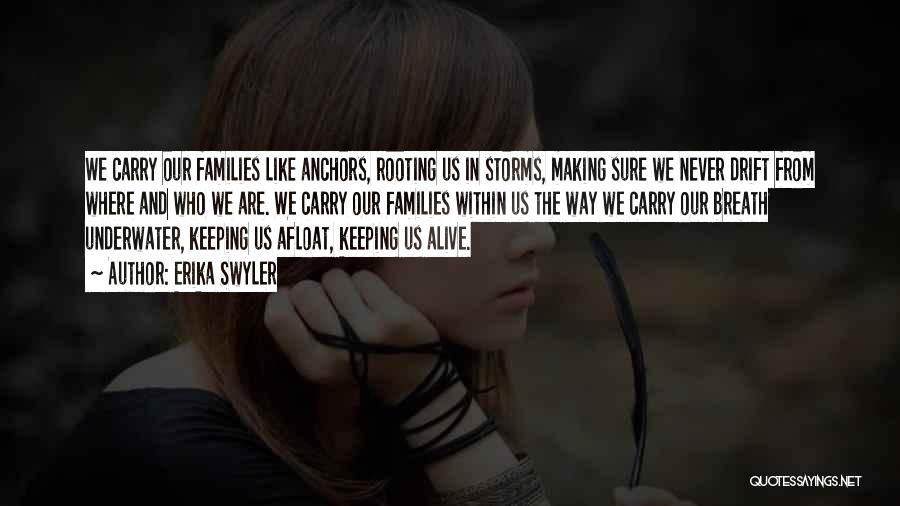 Erika Swyler Quotes: We Carry Our Families Like Anchors, Rooting Us In Storms, Making Sure We Never Drift From Where And Who We