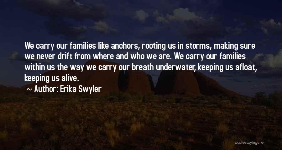 Erika Swyler Quotes: We Carry Our Families Like Anchors, Rooting Us In Storms, Making Sure We Never Drift From Where And Who We