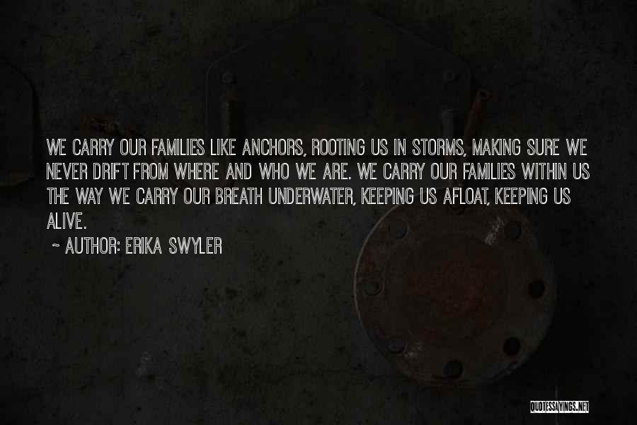 Erika Swyler Quotes: We Carry Our Families Like Anchors, Rooting Us In Storms, Making Sure We Never Drift From Where And Who We