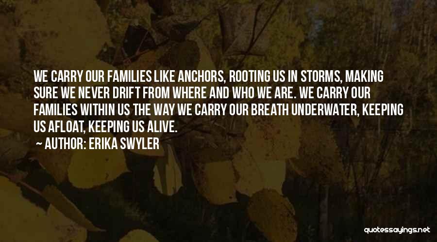 Erika Swyler Quotes: We Carry Our Families Like Anchors, Rooting Us In Storms, Making Sure We Never Drift From Where And Who We