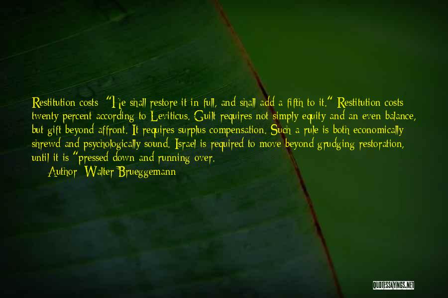 Walter Brueggemann Quotes: Restitution Costs: He Shall Restore It In Full, And Shall Add A Fifth To It. Restitution Costs Twenty Percent According