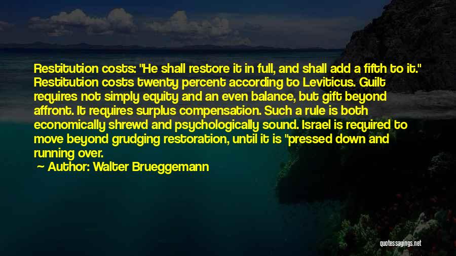 Walter Brueggemann Quotes: Restitution Costs: He Shall Restore It In Full, And Shall Add A Fifth To It. Restitution Costs Twenty Percent According