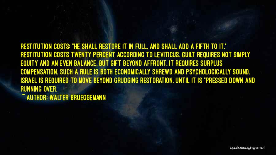 Walter Brueggemann Quotes: Restitution Costs: He Shall Restore It In Full, And Shall Add A Fifth To It. Restitution Costs Twenty Percent According