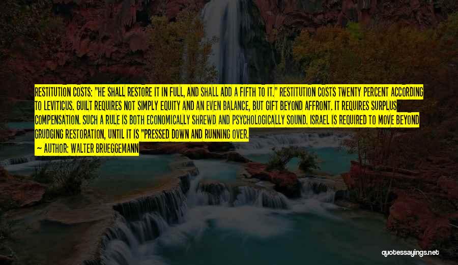 Walter Brueggemann Quotes: Restitution Costs: He Shall Restore It In Full, And Shall Add A Fifth To It. Restitution Costs Twenty Percent According