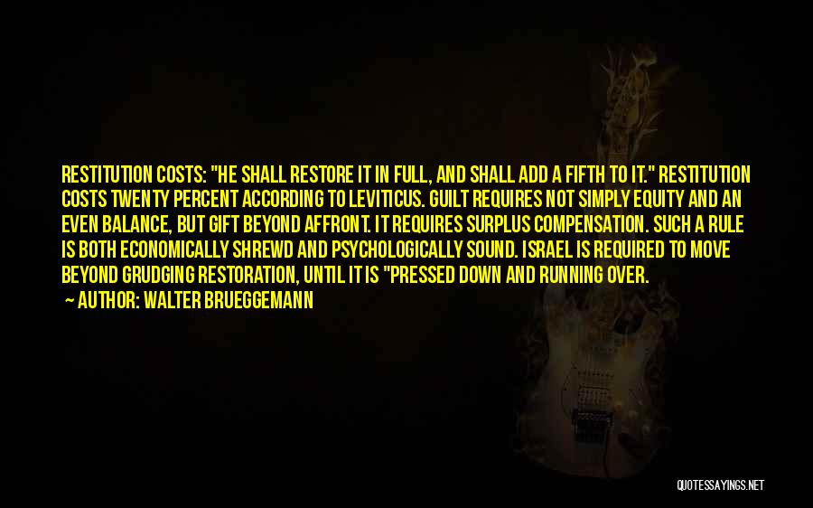 Walter Brueggemann Quotes: Restitution Costs: He Shall Restore It In Full, And Shall Add A Fifth To It. Restitution Costs Twenty Percent According