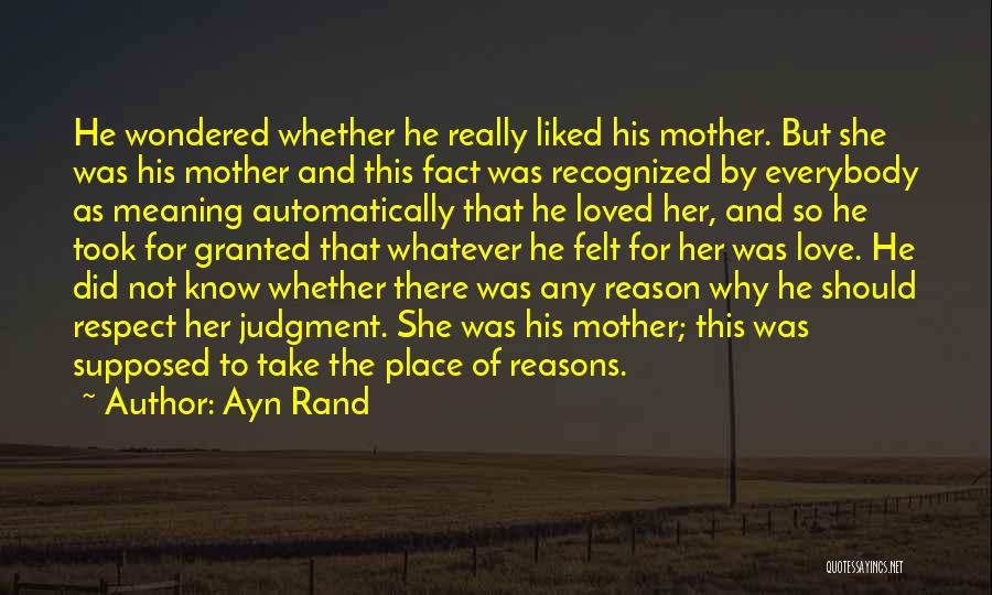 Ayn Rand Quotes: He Wondered Whether He Really Liked His Mother. But She Was His Mother And This Fact Was Recognized By Everybody