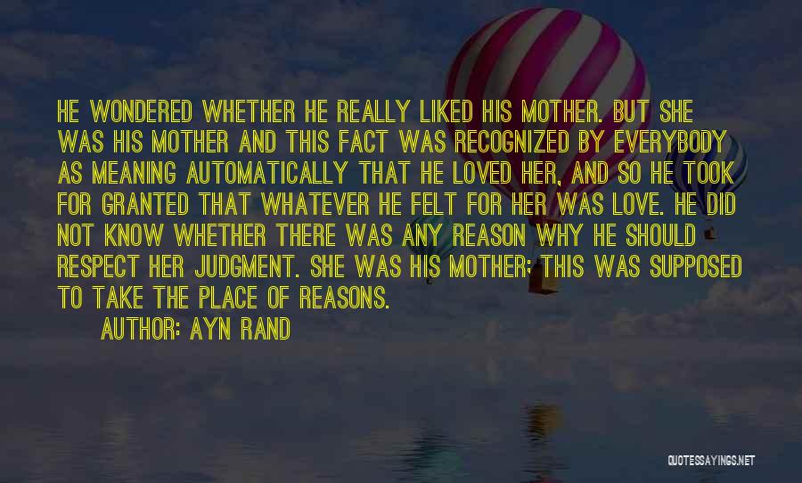 Ayn Rand Quotes: He Wondered Whether He Really Liked His Mother. But She Was His Mother And This Fact Was Recognized By Everybody