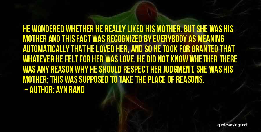 Ayn Rand Quotes: He Wondered Whether He Really Liked His Mother. But She Was His Mother And This Fact Was Recognized By Everybody