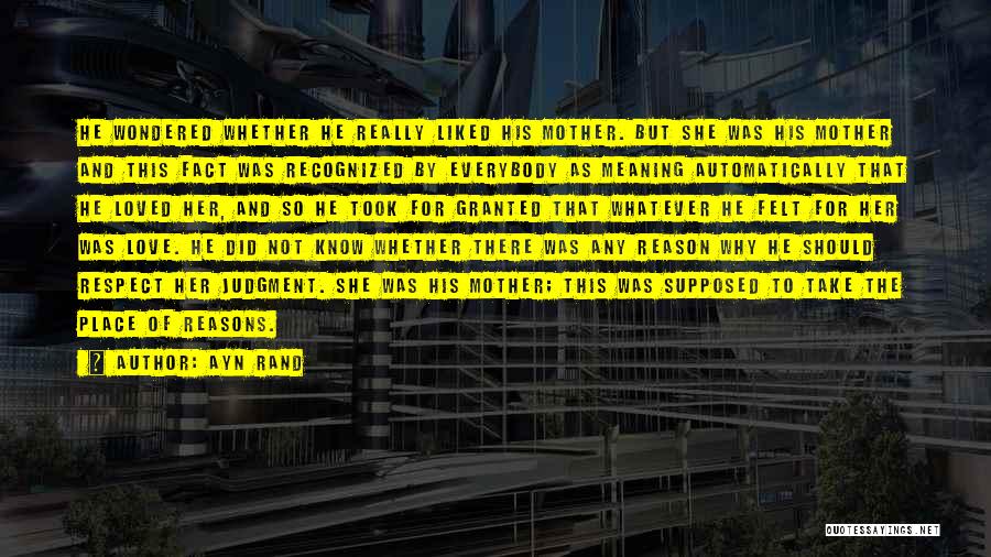 Ayn Rand Quotes: He Wondered Whether He Really Liked His Mother. But She Was His Mother And This Fact Was Recognized By Everybody