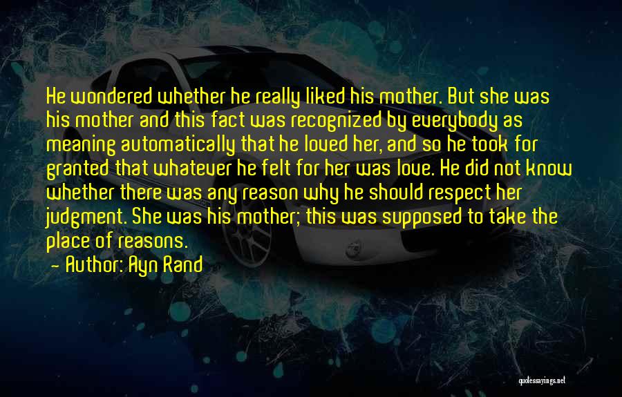 Ayn Rand Quotes: He Wondered Whether He Really Liked His Mother. But She Was His Mother And This Fact Was Recognized By Everybody