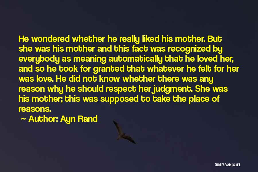 Ayn Rand Quotes: He Wondered Whether He Really Liked His Mother. But She Was His Mother And This Fact Was Recognized By Everybody