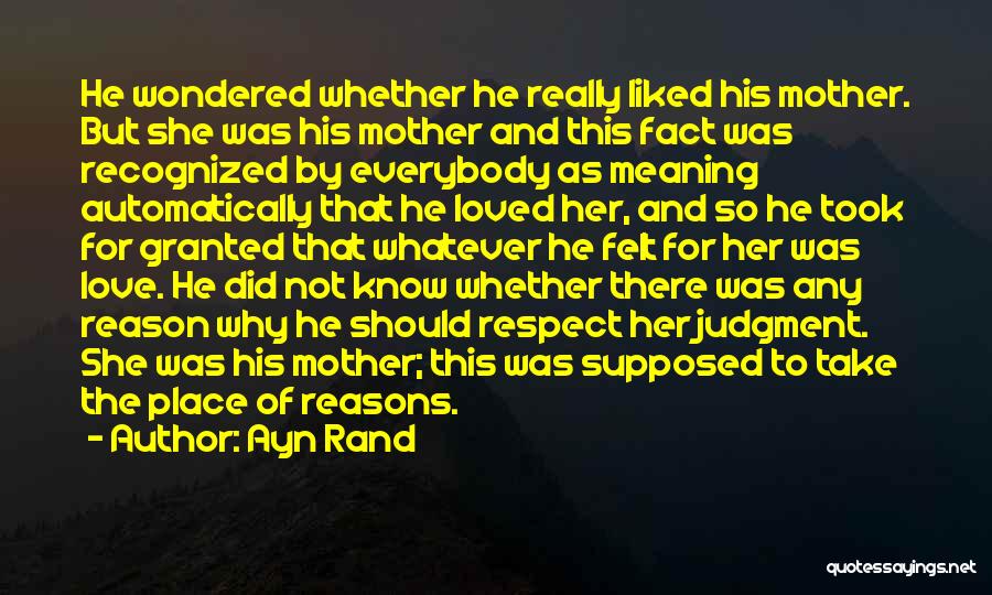 Ayn Rand Quotes: He Wondered Whether He Really Liked His Mother. But She Was His Mother And This Fact Was Recognized By Everybody