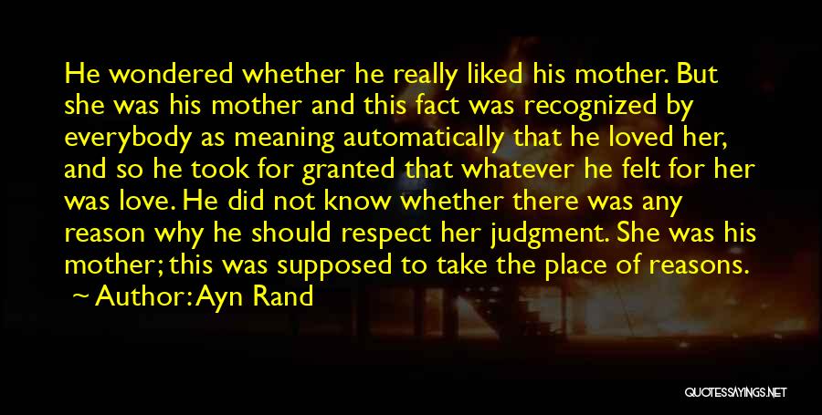 Ayn Rand Quotes: He Wondered Whether He Really Liked His Mother. But She Was His Mother And This Fact Was Recognized By Everybody