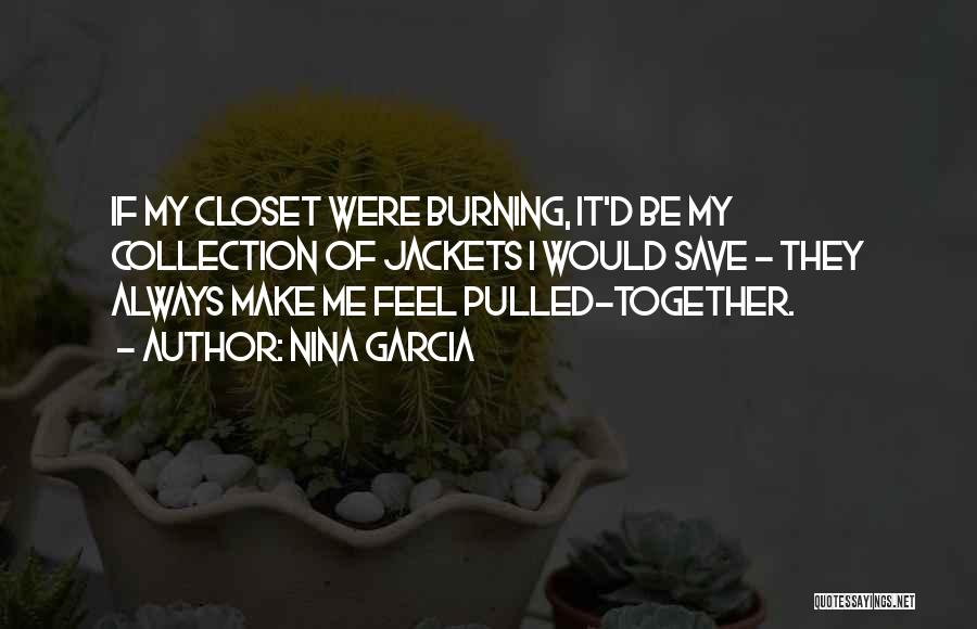 Nina Garcia Quotes: If My Closet Were Burning, It'd Be My Collection Of Jackets I Would Save - They Always Make Me Feel