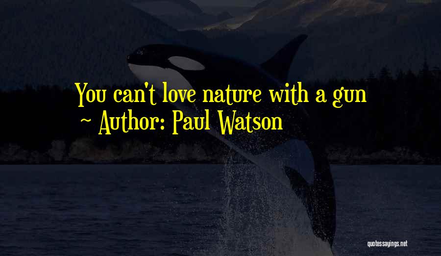 Paul Watson Quotes: You Can't Love Nature With A Gun