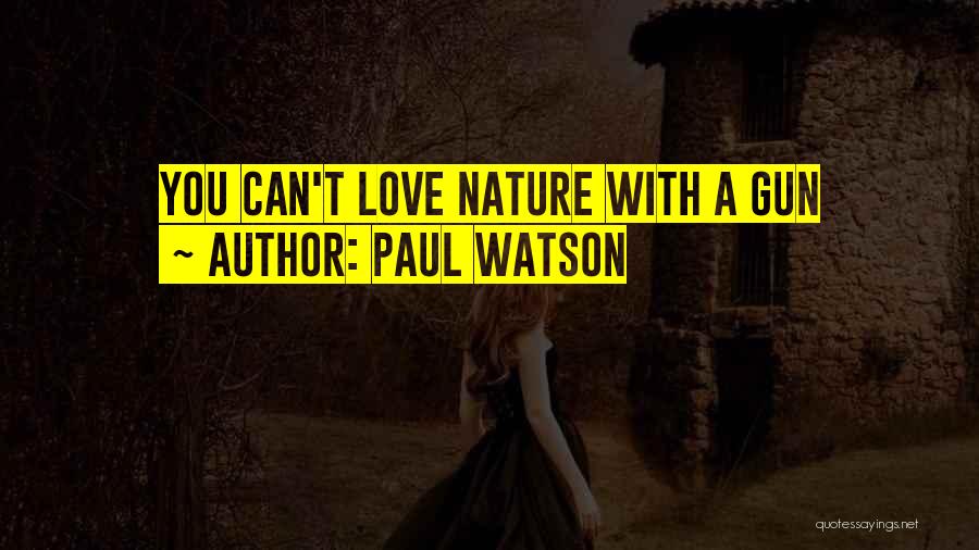 Paul Watson Quotes: You Can't Love Nature With A Gun