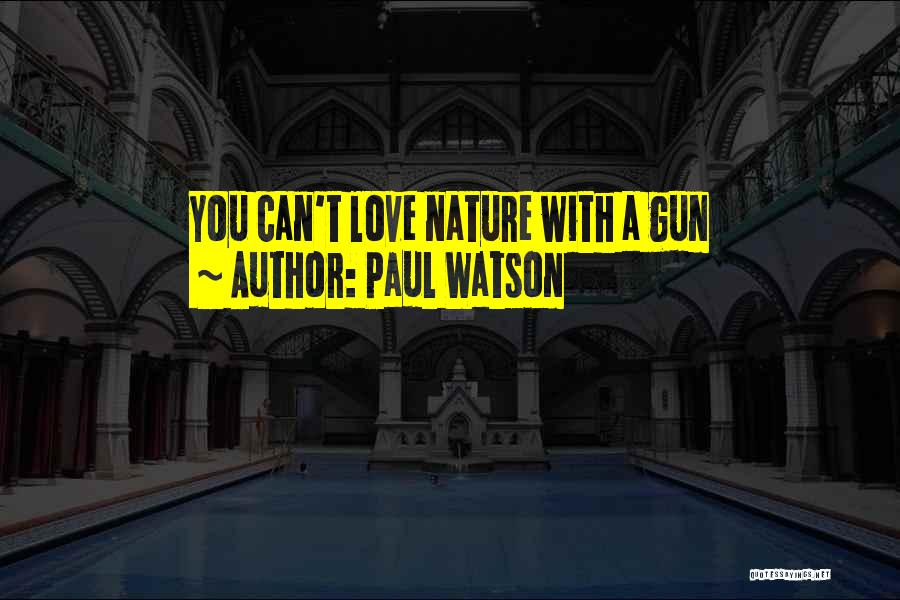 Paul Watson Quotes: You Can't Love Nature With A Gun