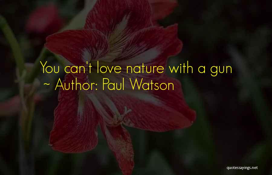 Paul Watson Quotes: You Can't Love Nature With A Gun