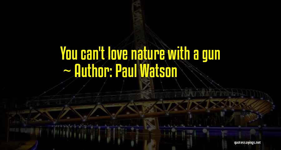 Paul Watson Quotes: You Can't Love Nature With A Gun