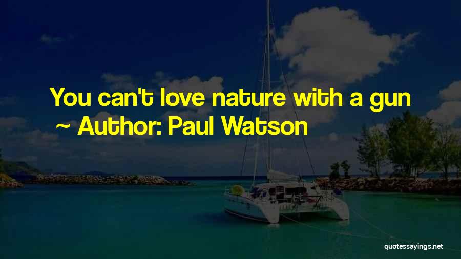 Paul Watson Quotes: You Can't Love Nature With A Gun