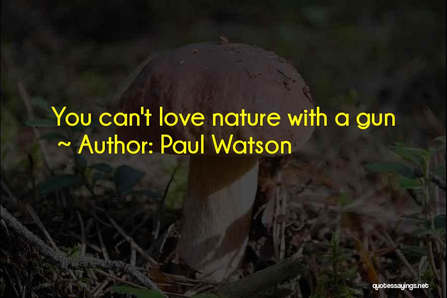 Paul Watson Quotes: You Can't Love Nature With A Gun